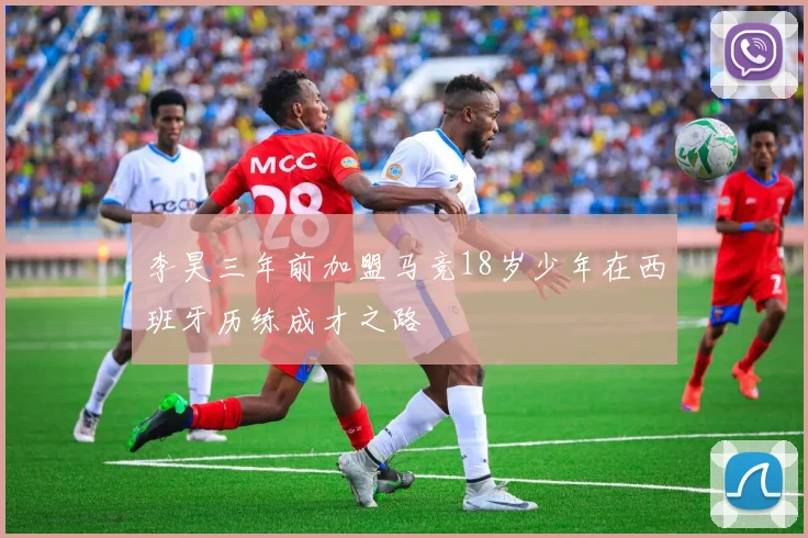 李昊三年前加盟马竞18岁少年在西班牙历练成才之路