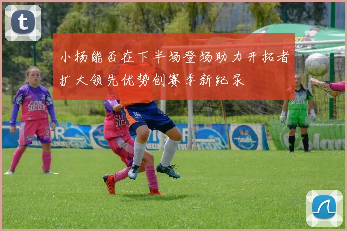小杨能否在下半场登场助力开拓者扩大领先优势创赛季新纪录